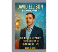 DAVID ELLISON BIOGRAPHY : THE NEW BLUEPRINT FOR SUCCESS IN FILM INDUSTRY: HOW MAN REDEFINED MODERN FILMMAKING