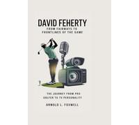 DAVID FEHERTY: From Fairways to Frontlines of the Game: The Journey from Pro Golfer to TV Personality