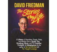 David Friedman, The Stories of My Life: A Lifetime of Anecdotes, Gossip, Jokes, and Wisdom from a Jewish, Gay, Broadway, Movie, and TV Composer, ... of We Can Be Kind and The Thought Exchange