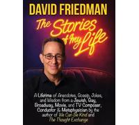 David Friedman, The Stories of My Life: A Lifetime of Anecdotes, Gossip, Jokes, and Wisdom from a Jewish, Gay, Broadway, Movie, and TV Composer, ... of We Can Be Kind and The Thought Exchange