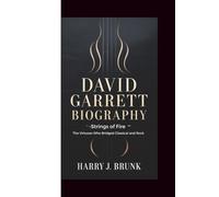DAVID GARRETT BIOGRAPHY: Strings of Fire - From Classical Virtuoso to Global Icon