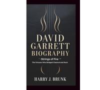 DAVID GARRETT BIOGRAPHY: Strings of Fire - From Classical Virtuoso to Global Icon
