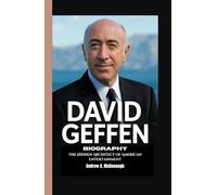 DAVID GEFFEN BIOGRAPHY: The Hidden Architect of American Entertainment