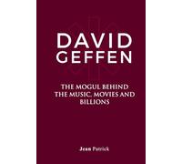DAVID GEFFEN: THE MOGUL BEHIND THE MUSIC, MOVIES AND BILLIONS