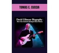 DAVID GILMOUR BIOGRAPHY : HOW ONE GUITARIST RESHAPED ROCK HISTORY: THE UNTOLD STORY OF A QUIET ROCK GENIUS