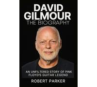 David Gilmour: The Definitive Biography: An Unfiltered Story of Pink Floyd’s Guitar Legend