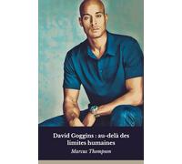 David Goggins : au-delà des limites humaines: L'histoire vraie de l'homme qui a redéfini le sens de la détermination et de la force mentale.