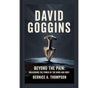 DAVID GOGGINS: Beyond the Pain: Unleashing the Power of the Mind and Body