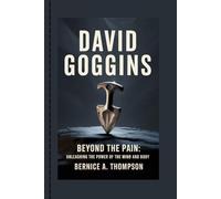 DAVID GOGGINS: Beyond the Pain: Unleashing the Power of the Mind and Body