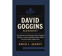 DAVID GOGGINS BIOGRAPHY: The Inspiring Story of Discipline, Mental Toughness, Resilience, and the Unbreakable Mindset Behind One of the World's Toughest Men