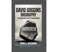 DAVID GOGGINS BIOGRAPHY: The Unbreakable Spirit of David Goggins