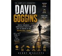 David Goggins: The Complete Biography: Mental Toughness, Unbreakable Discipline, and the Making of an Inspirational Legend