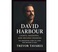 DAVID HARBOUR: Lights, Shadows, and Second Chances: The Unscripted Story of a Man Who Refused to Quit.