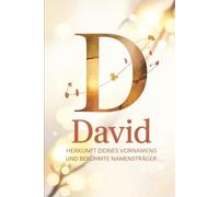 David: Herkunft deines Vornamens und berühmte Namensträger: Ein Namensbuch über Ursprung, Bedeutung und bekannte Persönlichkeiten