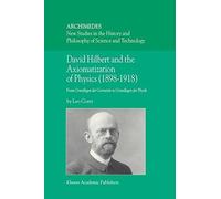 David Hilbert and the Axiomatization of Physics (1898-1918): From Grundlagen der Geometrie to Grundlagen der Physik (Archimedes) by L. Corry (2004-11-01)