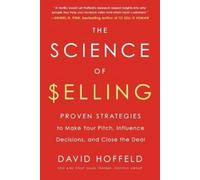 The Science of Selling: Proven Strategies to Make Your Pitch, Influence Decisions, and Close the Deal