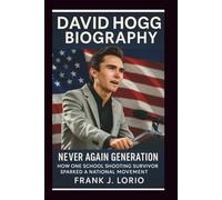 DAVID HOGG BIOGRAPHY: Never Again Generation: How One School Shooting Survivor Sparked a National Movement
