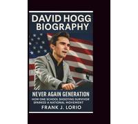 DAVID HOGG BIOGRAPHY: Never Again Generation: How One School Shooting Survivor Sparked a National Movement
