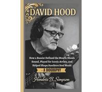 DAVID HOOD: How a Bassist Defined the Muscle Shoals Sound, Played for Iconic Artists, and Helped Shape Southern Soul Music - A Biography