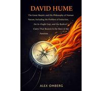 David Hume: The Great Skeptic and His Philosophy of Human Nature, Including the Problem of Induction, the Is-Ought Gap, and the Radical Claim That ... Slave of the Passions (Western Philosophy)