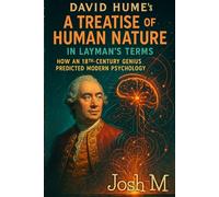 David Hume's A Treatise of Human Nature in Layman's Terms: How an 18th-Century Genius Predicted Modern Psychology
