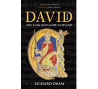 David I: The King Who Made Scotland