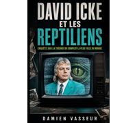 David Icke et les reptiliens: Enquête sur la théorie du complot la plus folle du monde