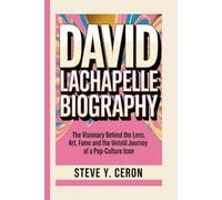 DAVID LACHAPELLE BIOGRAPHY: The Visionary Behind the Lens, Art, Fame and the Untold Journey of a Pop-Culture Icon