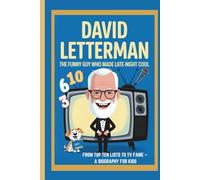 DAVID LETTERMAN: THE FUNNY GUY WHO MADE LATE-NIGHT COOL FROM TOP TEN LISTS TO TV FAME - A BIOGRAPHY FOR KIDS
