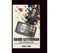 DAVID LETTERMAN: The Gap-Toothed King: Broadcasting's Most Irreverent Revolutionary