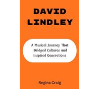DAVID LINDLEY: A Musical Journey That Bridged Cultures And Inspired Generations