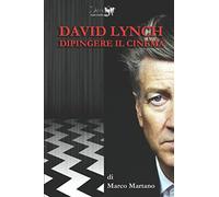 David Lynch - Dipingere il cinema: Il rapporto profondo tra la pittura e il cinema di David Lynch