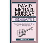 DAVID MICHAEL MURRAY BIOGRAPHY: The Untold Story Of Iron Maiden’s Guitar Legend, His Passion For Heavy Metal, Fearless Spirit, And The Music That Redefined Rock History