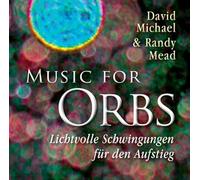 David Michael & Randy Mead - Music for Orbs. Lichtvolle Schwingungen für den Aufstieg