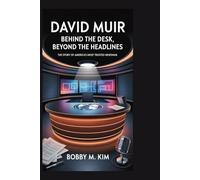 David Muir: Behind the Desk, Beyond the Headlines: The Story of America’s Most Trusted Newsman