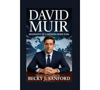 DAVID MUIR: BIOGRAPHY OF A MODERN NEWS ICON