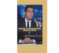 DAVID MUIR: THE MAN WHO CAPTURED AMERICA'S ATTENTION - Inside the Life, Career, And Legacy Of America's Most Trusted News Anchor