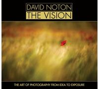 David Noton The Vision: The Art of Photography from Idea to Exposure