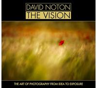 David Noton the Vision: The Art of Photography from Idea to Exposure