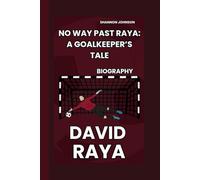 DAVID RAYA BIOGRAPHY: NO WAY PAST RAYA:A GOALKEEPER'S TALE