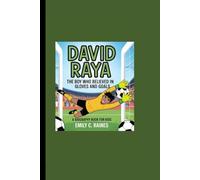 DAVID RAYA: The Boy Who Believed in Gloves and Goals A Biography Book for Kids
