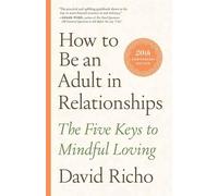 How to Be an Adult in Relationships: The Five Keys to Mindful Loving