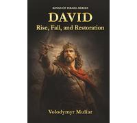 David: Rise, Fall, and Restoration: A Biblical Journey Through Power, Failure, and Redemption (Kings of Israel)