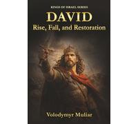 David: Rise, Fall, and Restoration: A Biblical Journey Through Power, Failure, and Redemption (Kings of Israel)