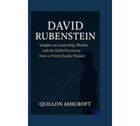 David Rubenstein: Insights on Leadership, Wealth, and the Global Economy from a Private Equity Pioneer