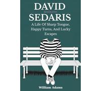 David Sedaris Biography: A Life Of Sharp Tongue, Happy Turns, And Lucky Escapes