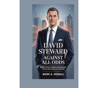 David Steward: Against All Odds: Rising from Humble Beginnings to Billion-Dollar Success