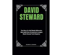 David Steward: The Rise of a Self-Made Billionaire Who Built One of America's Largest Black-Owned Tech Empires. (Biographies of Black American Billionaires)