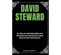 David Steward: The Rise of a Self-Made Billionaire Who Built One of America's Largest Black-Owned Tech Empires. (Biographies of Black American Billionaires)