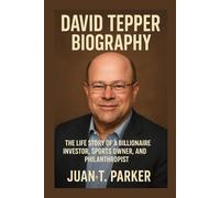DAVID TEPPER BIOGRAPHY: The Life Story Of A Billionaire Investor, Sports Owner, And Philanthropist